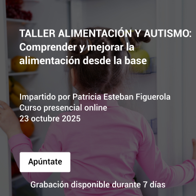 TALLER ALIMENTACIÓN Y AUTISMO: COMPRENDER Y MEJORAR LA ALIMENTACIÓN DESDE LA BASE
